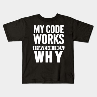 My Code Works, I Have No Idea Why - Programmer's Humor Kids T-Shirt